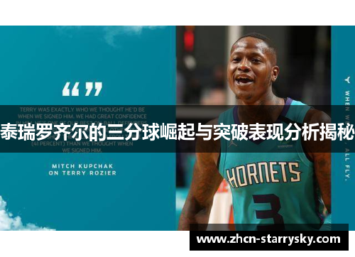 泰瑞罗齐尔的三分球崛起与突破表现分析揭秘 泰瑞罗齐尔的三分球崛起与突破表现分析揭秘
