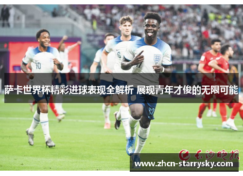 萨卡世界杯精彩进球表现全解析 展现青年才俊的无限可能