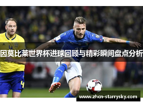 因莫比莱世界杯进球回顾与精彩瞬间盘点分析