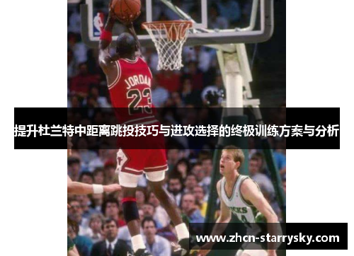 提升杜兰特中距离跳投技巧与进攻选择的终极训练方案与分析 提升杜兰特中距离跳投技巧与进攻选择的终极训练方案与分析