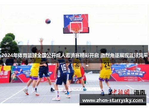2024年体育篮球全国公开成人邀请赛精彩开启 激烈角逐展现篮球风采 2024年体育篮球全国公开成人邀请赛精彩开启 激烈角逐展现篮球风采