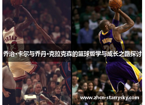 乔治·卡尔与乔丹·克拉克森的篮球哲学与成长之路探讨 乔治·卡尔与乔丹·克拉克森的篮球哲学与成长之路探讨