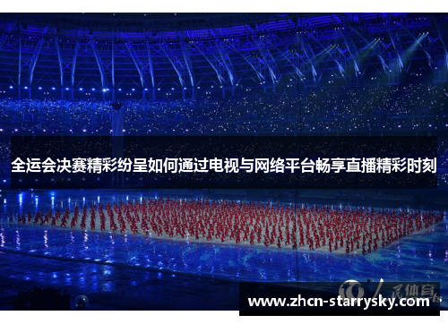 全运会决赛精彩纷呈如何通过电视与网络平台畅享直播精彩时刻 全运会决赛精彩纷呈如何通过电视与网络平台畅享直播精彩时刻