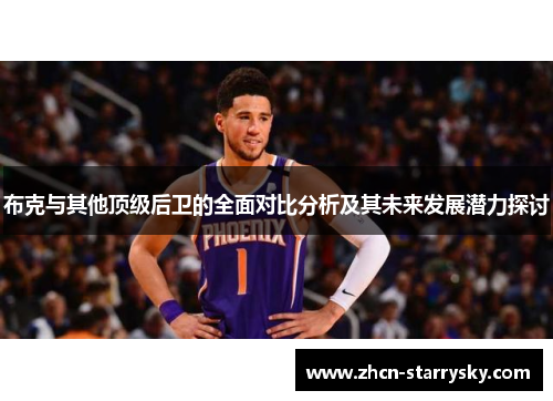 布克与其他顶级后卫的全面对比分析及其未来发展潜力探讨 布克与其他顶级后卫的全面对比分析及其未来发展潜力探讨