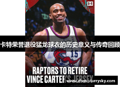 卡特荣誉退役猛龙球衣的历史意义与传奇回顾 卡特荣誉退役猛龙球衣的历史意义与传奇回顾