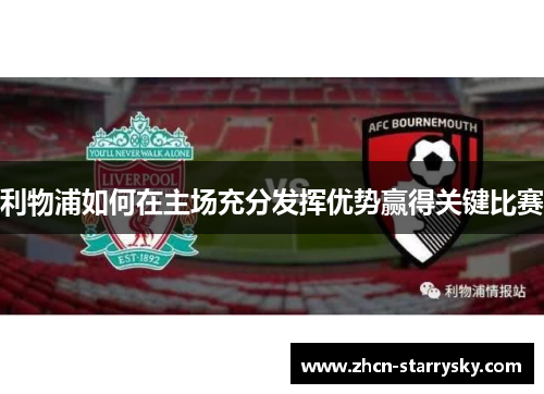 利物浦如何在主场充分发挥优势赢得关键比赛 利物浦如何在主场充分发挥优势赢得关键比赛