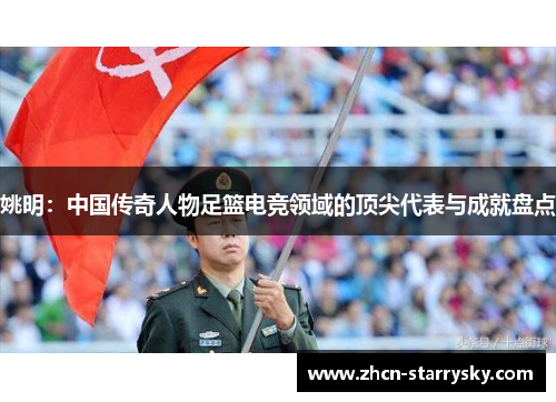 姚明:中国传奇人物足篮电竞领域的顶尖代表与成就盘点 姚明:中国传奇人物足篮电竞领域的顶尖代表与成就盘点