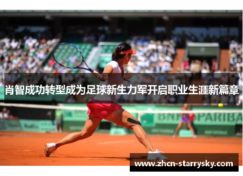肖智成功转型成为足球新生力军开启职业生涯新篇章