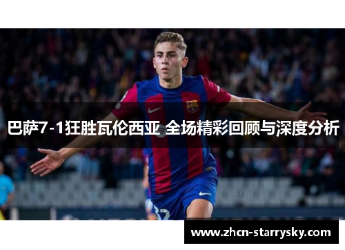 巴萨7-1狂胜瓦伦西亚 全场精彩回顾与深度分析 巴萨7-1狂胜瓦伦西亚 全场精彩回顾与深度分析