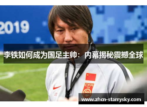 李铁如何成为国足主帅：内幕揭秘震撼全球