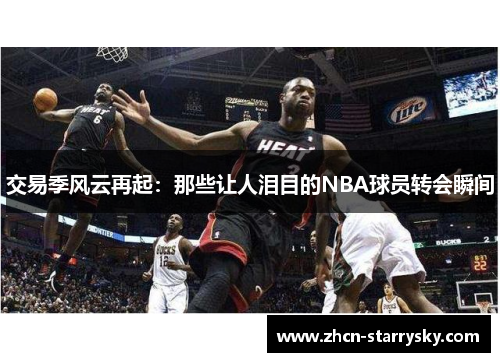 交易季风云再起:那些让人泪目的NBA球员转会瞬间 交易季风云再起:那些让人泪目的NBA球员转会瞬间
