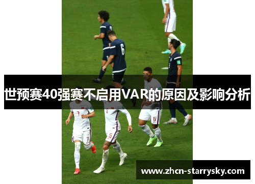 世预赛40强赛不启用VAR的原因及影响分析