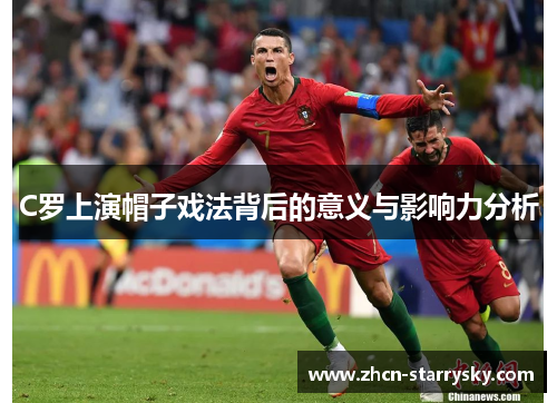 C罗上演帽子戏法背后的意义与影响力分析