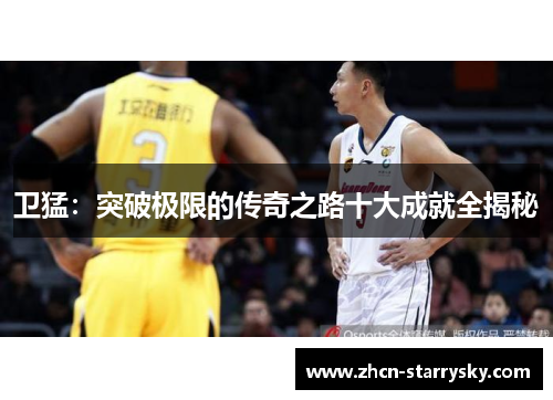 卫猛：突破极限的传奇之路十大成就全揭秘