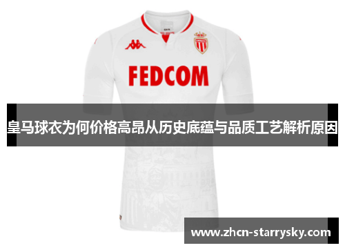 皇马球衣为何价格高昂从历史底蕴与品质工艺解析原因 皇马球衣为何价格高昂从历史底蕴与品质工艺解析原因