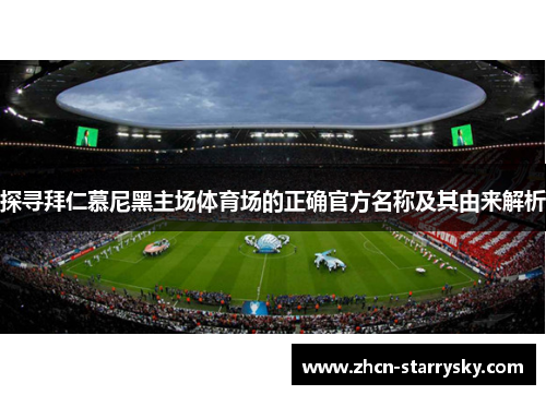 探寻拜仁慕尼黑主场体育场的正确官方名称及其由来解析